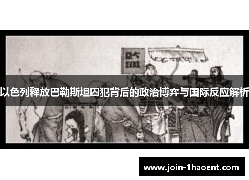 以色列释放巴勒斯坦囚犯背后的政治博弈与国际反应解析