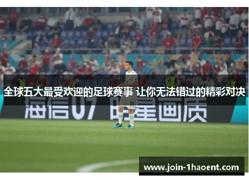 全球五大最受欢迎的足球赛事 让你无法错过的精彩对决