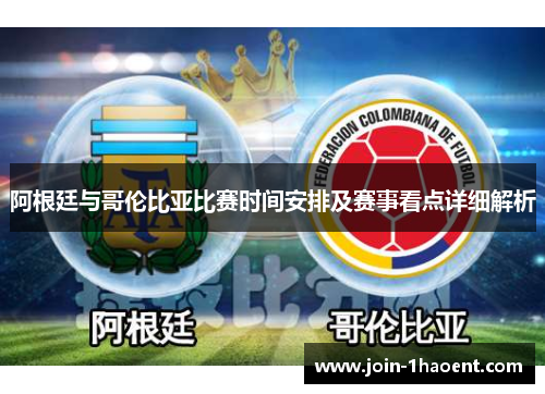 阿根廷与哥伦比亚比赛时间安排及赛事看点详细解析