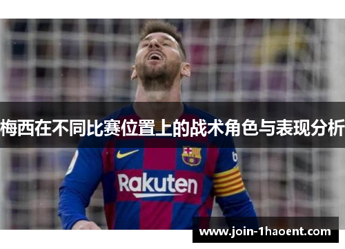 梅西在不同比赛位置上的战术角色与表现分析
