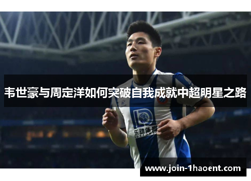 韦世豪与周定洋如何突破自我成就中超明星之路