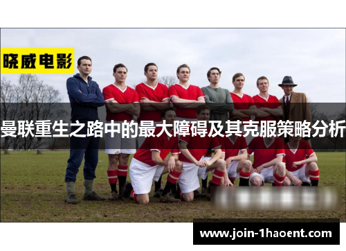 曼联重生之路中的最大障碍及其克服策略分析