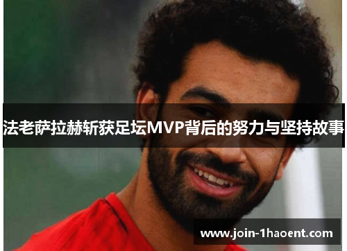 法老萨拉赫斩获足坛MVP背后的努力与坚持故事 法老萨拉赫斩获足坛MVP背后的努力与坚持故事