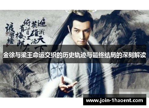 金徐与梁王命运交织的历史轨迹与最终结局的深刻解读 金徐与梁王命运交织的历史轨迹与最终结局的深刻解读