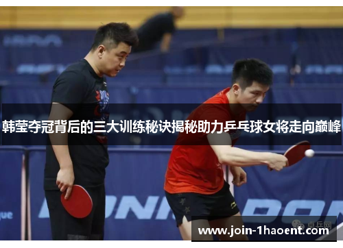韩莹夺冠背后的三大训练秘诀揭秘助力乒乓球女将走向巅峰