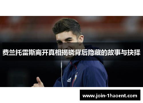 费兰托雷斯离开真相揭晓背后隐藏的故事与抉择 费兰托雷斯离开真相揭晓背后隐藏的故事与抉择