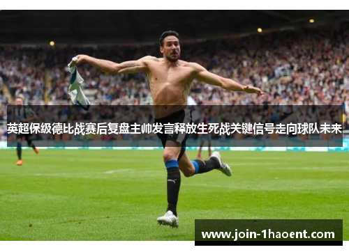 英超保级德比战赛后复盘主帅发言释放生死战关键信号走向球队未来