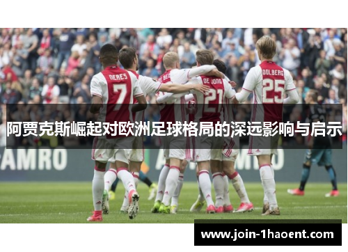 阿贾克斯崛起对欧洲足球格局的深远影响与启示 阿贾克斯崛起对欧洲足球格局的深远影响与启示