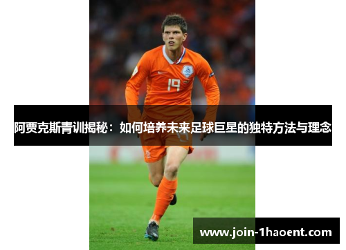 阿贾克斯青训揭秘：如何培养未来足球巨星的独特方法与理念