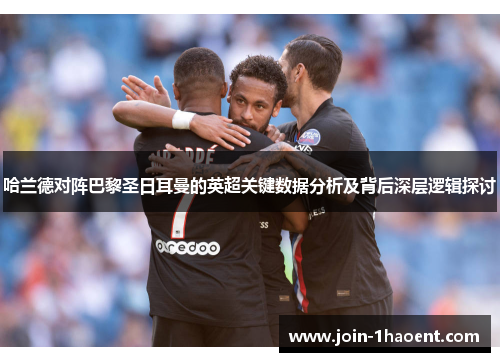 哈兰德对阵巴黎圣日耳曼的英超关键数据分析及背后深层逻辑探讨
